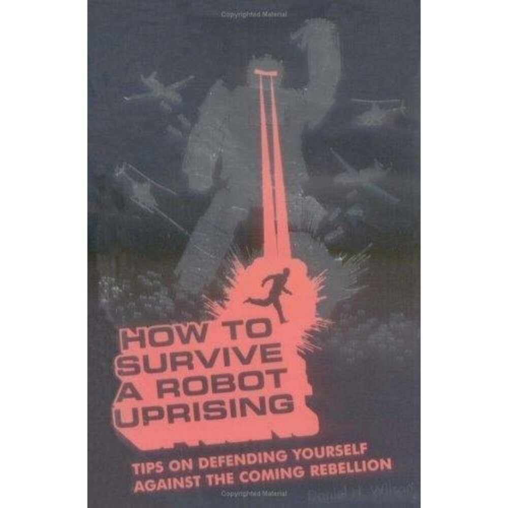 How to Survive a Robot Uprising Tips on Defending Yourself Against the Coming Re